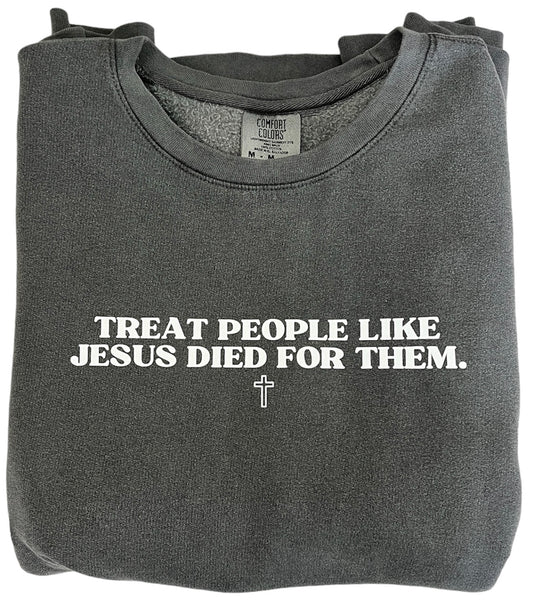 Treat People like Jesus Died for Them - Sweatshirt