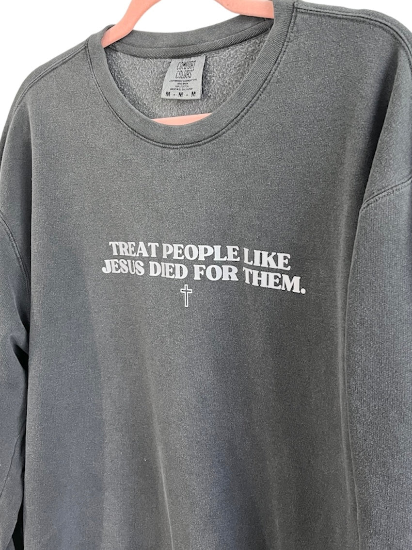 Treat People like Jesus Died for Them - Sweatshirt