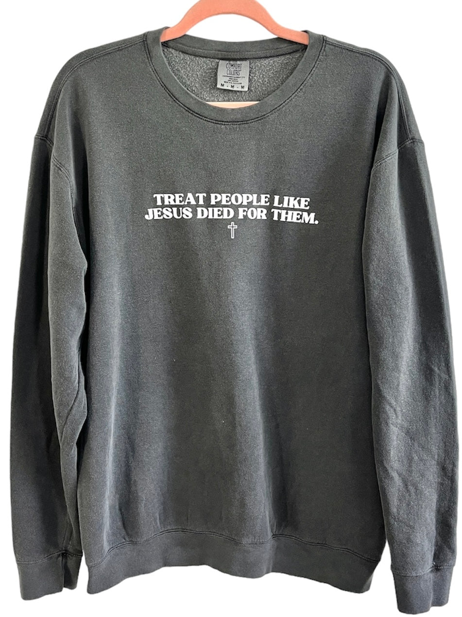 Treat People like Jesus Died for Them - Sweatshirt